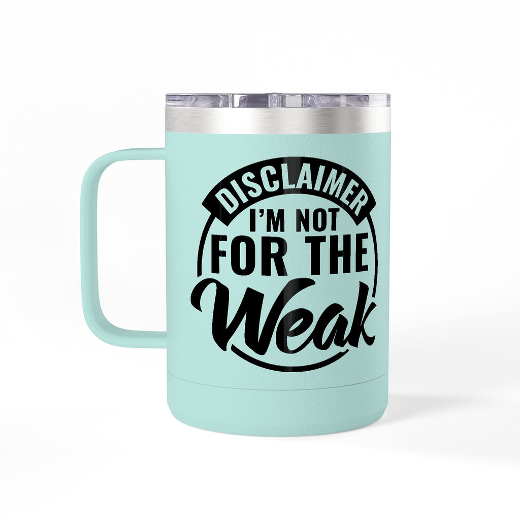 Tumbler Mug — "Disclaimer: I'm Not For The Weak" Insulated 15oz Travel Coffee Mug