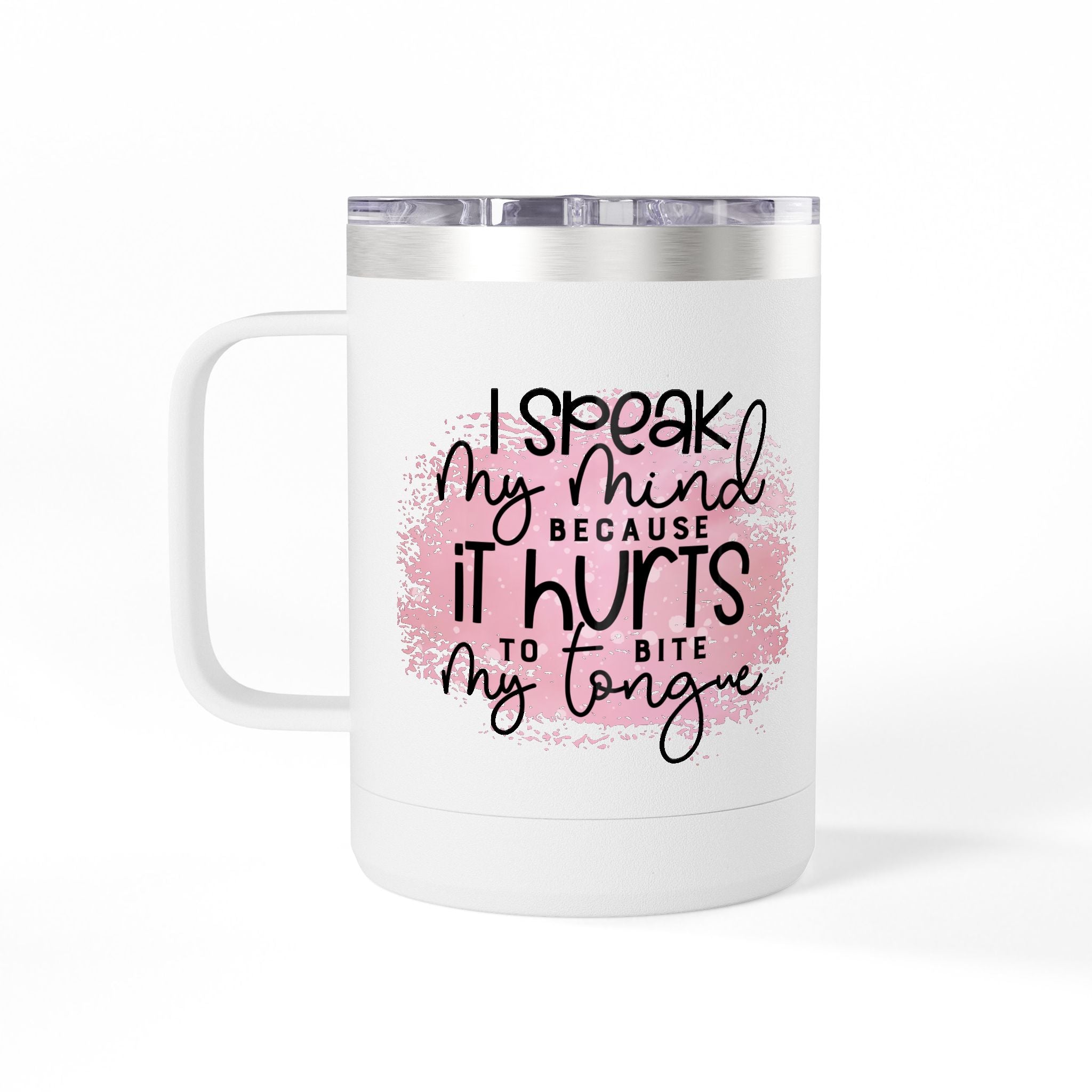 15oz Tumbler Mug — “I Speak My Mind Because It Hurts to Bite My Tongue” Inspirational Travel Coffee Cup