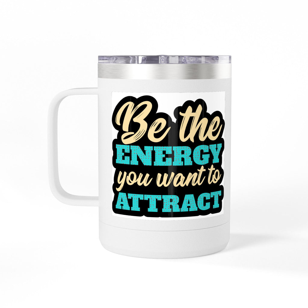 " Be the energy you want to attract" Coffee Mug Tumbler, 15oz