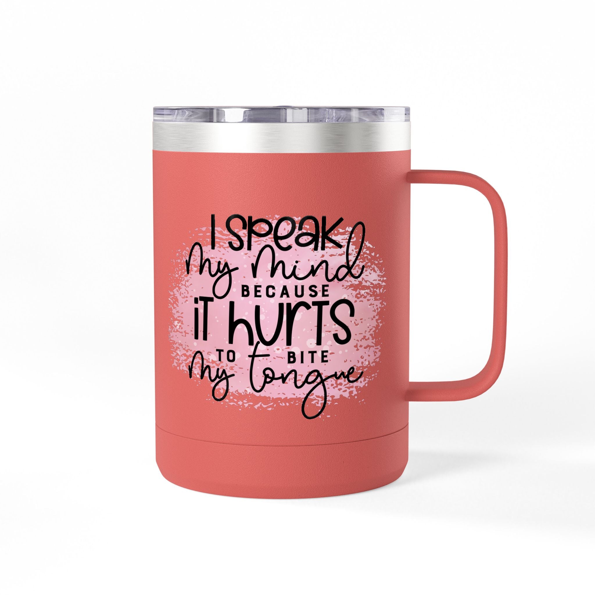 15oz Tumbler Mug — “I Speak My Mind Because It Hurts to Bite My Tongue” Inspirational Travel Coffee Cup
