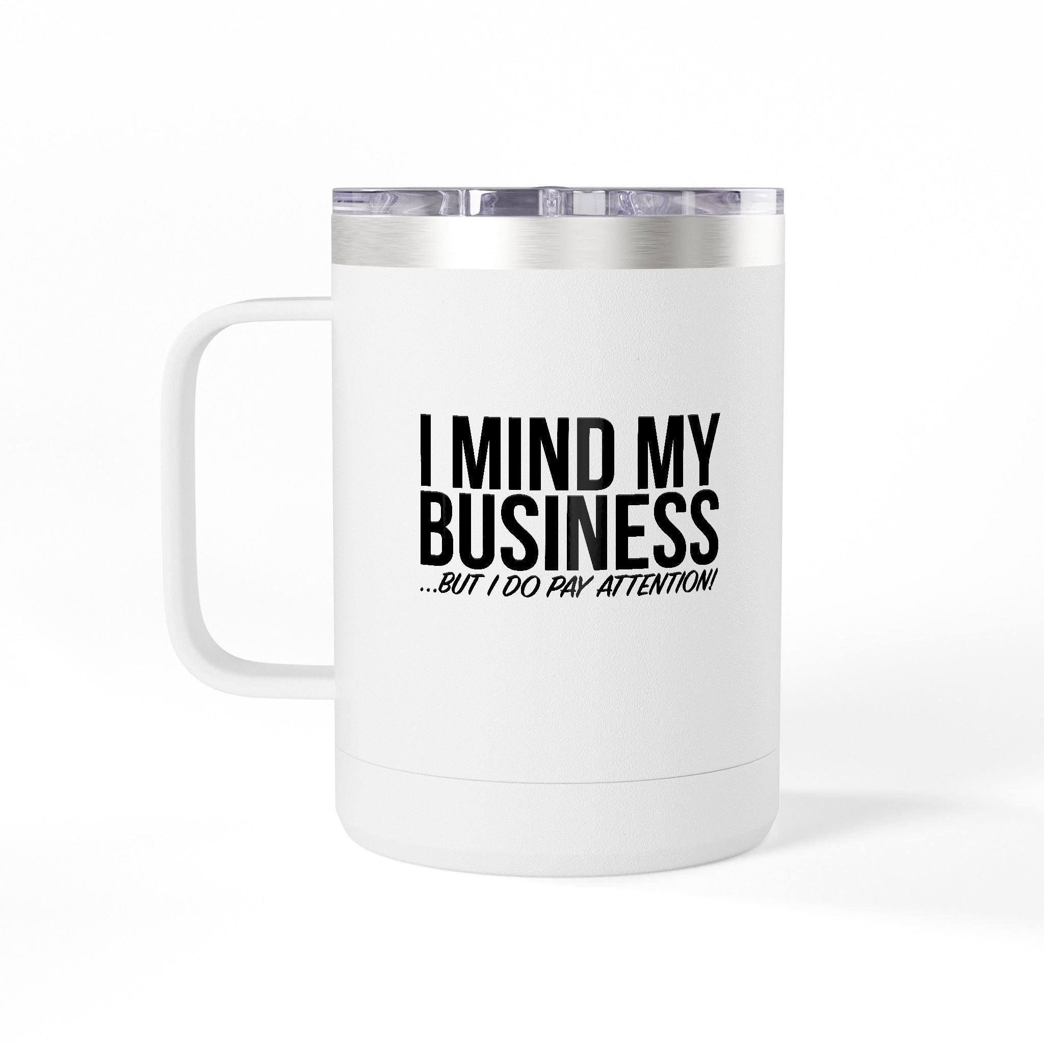 I Mind My Business 15oz Travel Mug Tumbler – Funny Sarcastic Coffee Cup