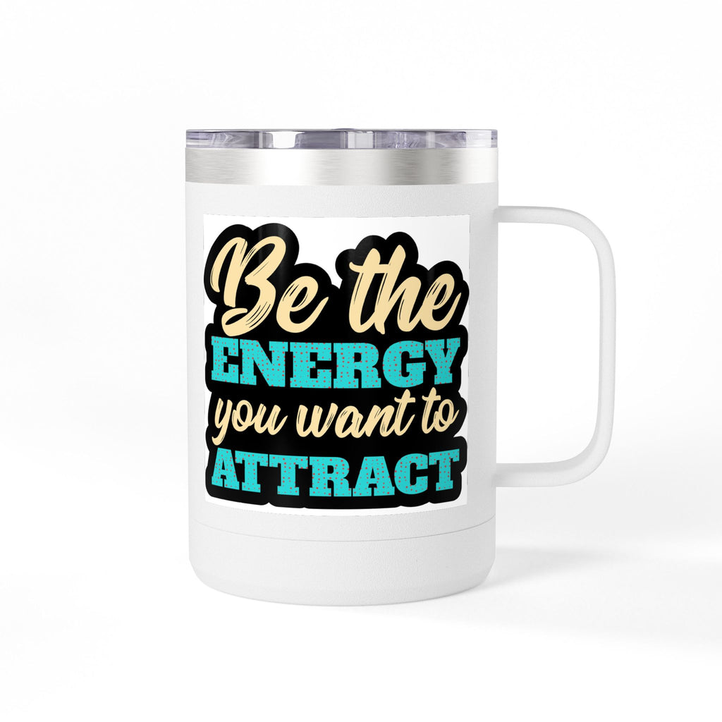 " Be the energy you want to attract" Coffee Mug Tumbler, 15oz