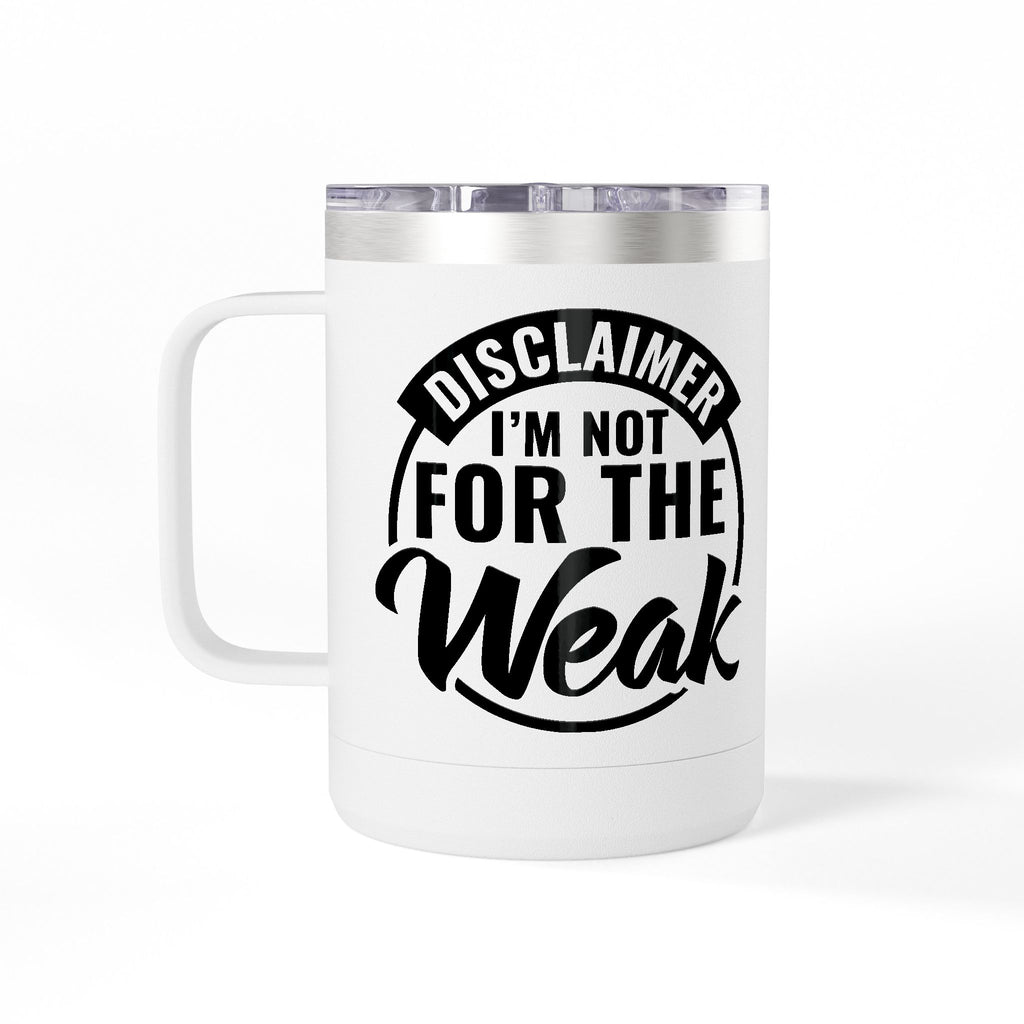 Tumbler Mug — "Disclaimer: I'm Not For The Weak" Insulated 15oz Travel Coffee Mug