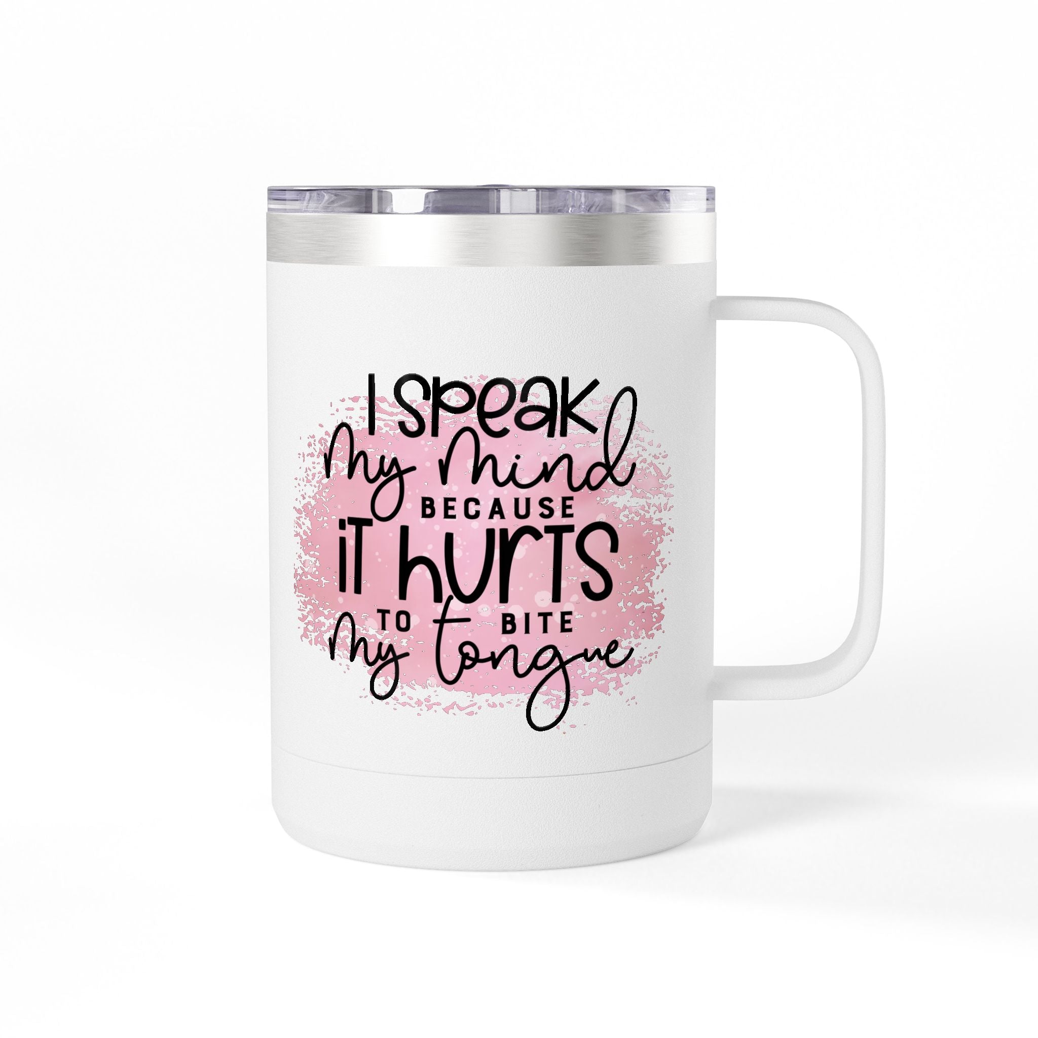 15oz Tumbler Mug — “I Speak My Mind Because It Hurts to Bite My Tongue” Inspirational Travel Coffee Cup