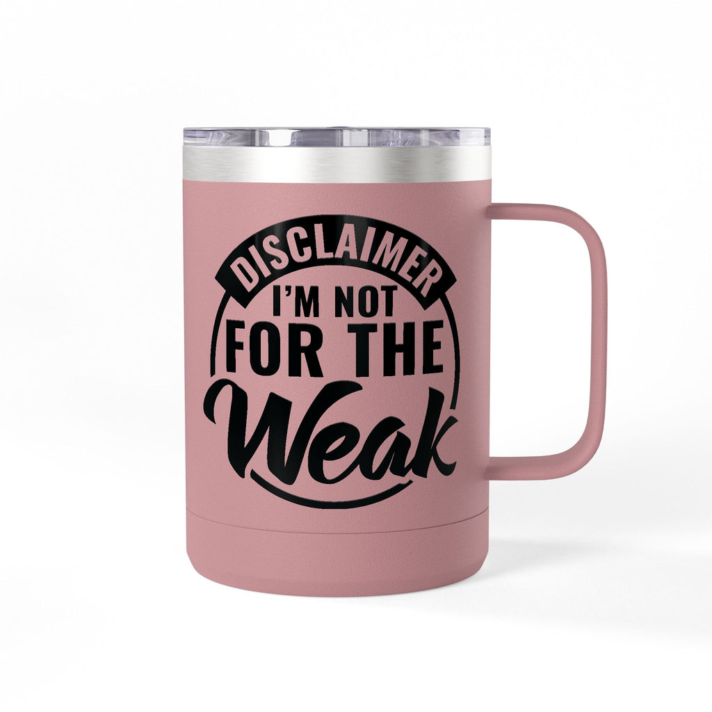 Tumbler Mug — "Disclaimer: I'm Not For The Weak" Insulated 15oz Travel Coffee Mug