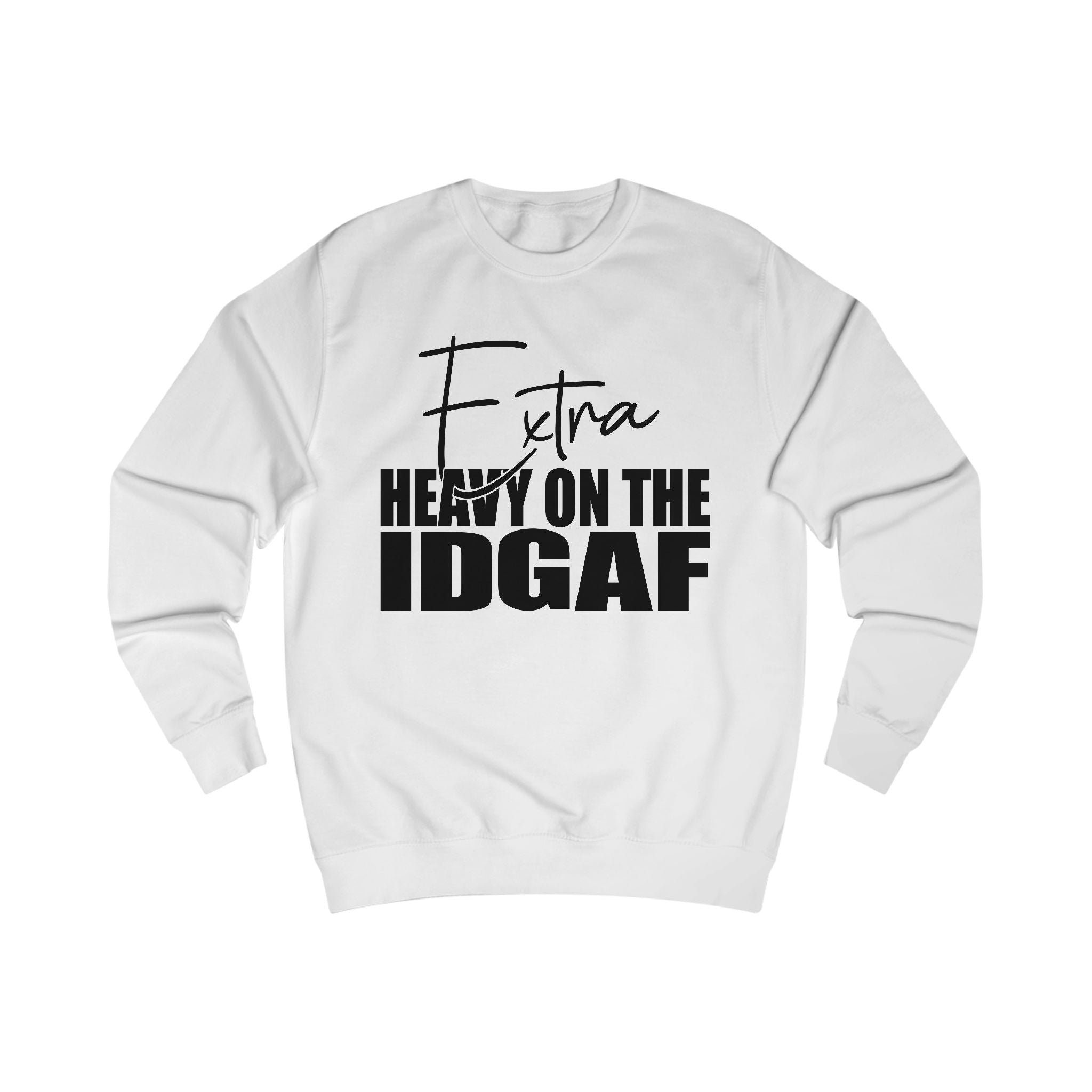 "Extra Heavy on the IDGAF" Unisex Sweatshirt, Casual Cozy Wear, Gift for Friends, Unique Statement Clothing, Funny Apparel