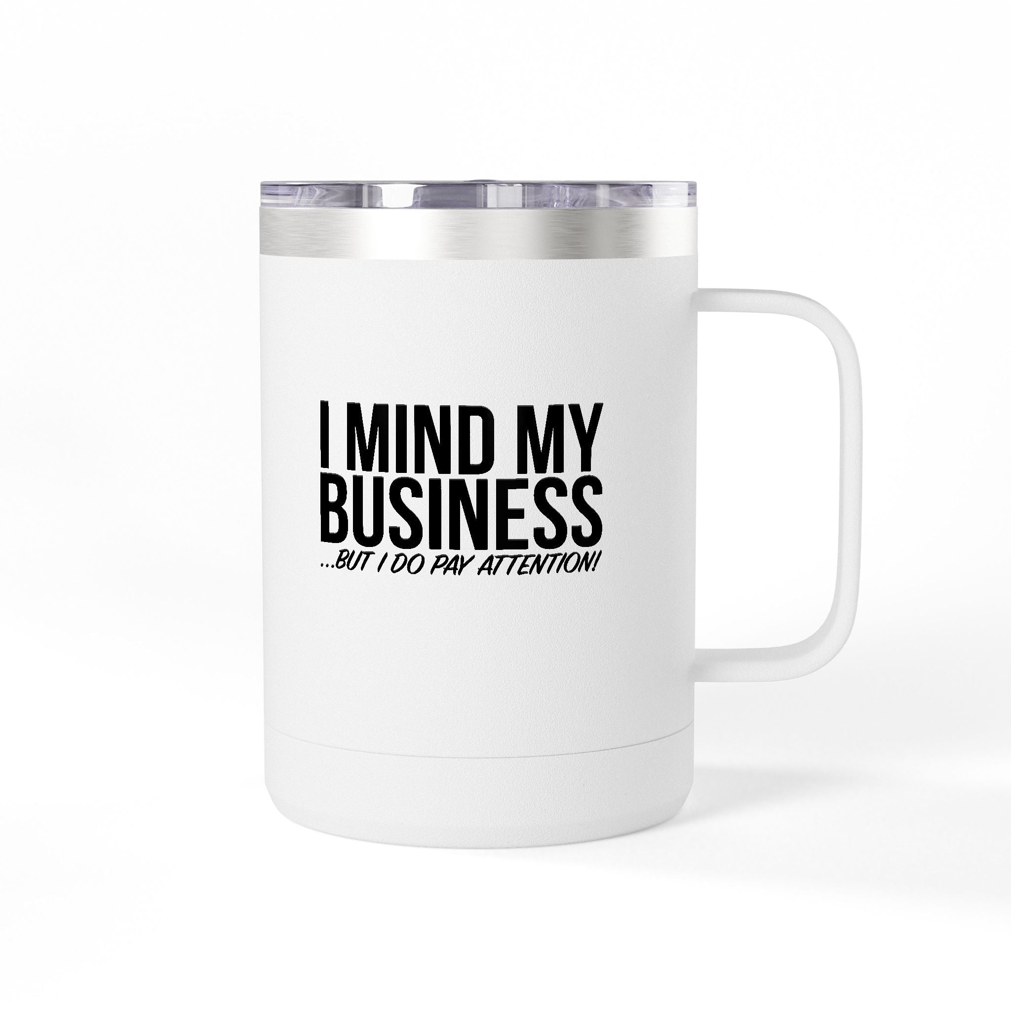 I Mind My Business 15oz Travel Mug Tumbler – Funny Sarcastic Coffee Cup